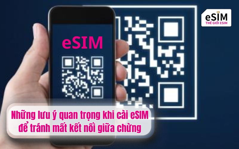 Những lưu ý quan trọng khi cài esim để tránh mất kết nối giữa chừng